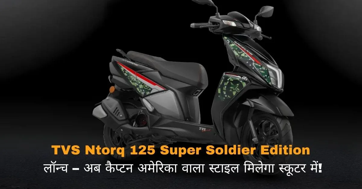 TVS Ntorq 125 Super Soldier Edition लॉन्च – अब कैप्टन अमेरिका वाला स्टाइल मिलेगा स्कूटर में!